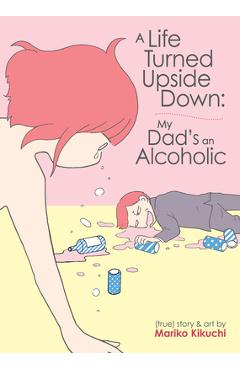 Poza produsului A Life Turned Upside Down: My Dad's an Alcoholic - Mariko Kikuchi