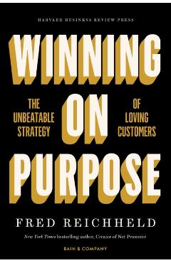 Winning on Purpose: The Unbeatable Strategy of Loving Customers - Fred Reichheld