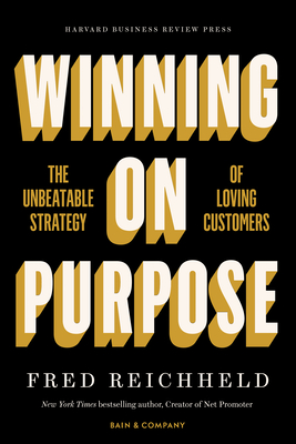 Winning on Purpose: The Unbeatable Strategy of Loving Customers - Fred Reichheld