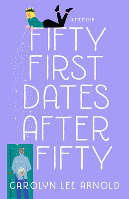 Fifty First Dates After Fifty: A Memoir - Carolyn Lee Arnold