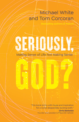 Seriously, God?: Making Sense of Life Not Making Sense - Michael White