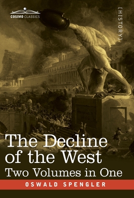 The Decline of the West, Two Volumes in One - Oswald Spengler