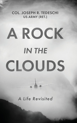 A Rock in the Clouds: A Life Revisited - Us Army (ret ). Col Joseph Tedeschi
