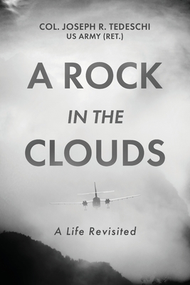 A Rock in the Clouds: A Life Revisited - Us Army (ret ). Col Joseph R. Tedeschi