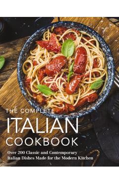 The Complete Italian Cookbook: 200 Classic and Contemporary Italian Dishes Made for the Modern Kitchen - The Coastal Kitchen