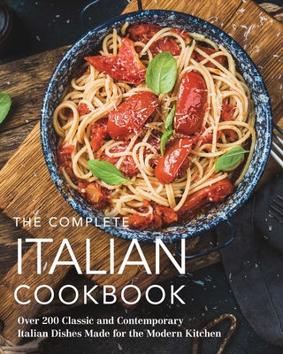 The Complete Italian Cookbook: 200 Classic and Contemporary Italian Dishes Made for the Modern Kitchen - The Coastal Kitchen