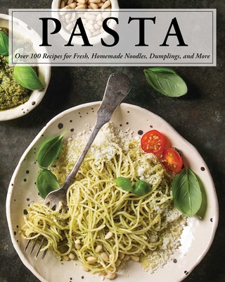Pasta: Over 100 Recipes for Noodles, Dumplings, and So Much More! - Serena Cosmo