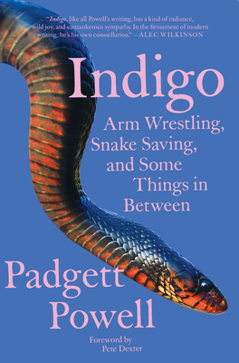 Indigo: Arm Wrestling, Snake Saving, and Some Things in Between - Padgett Powell