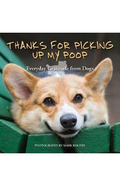 Thanks for Picking Up My Poop: Everyday Gratitude from Dogs - Mark Rogers