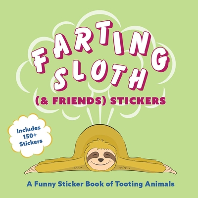 Farting Sloth (& Friends) Stickers: A Funny Sticker Book of Tooting Animals - Editors Of Ulysses Press