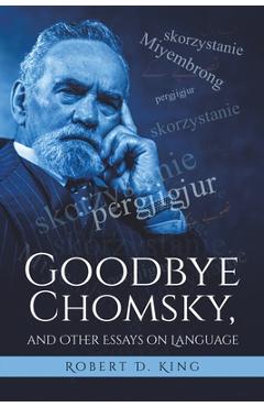 Coperta cărții 'Goodbye Chomsky, and Other Essays on Language - Robert D. King'