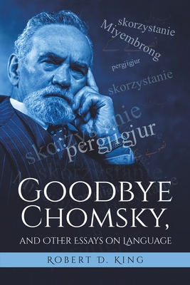 Goodbye Chomsky, and Other Essays on Language - Robert D. King