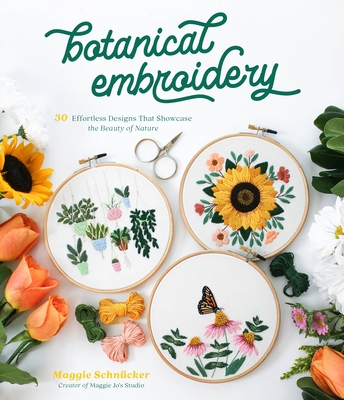 Botanical Embroidery: 30 Effortless Designs That Showcase the Beauty of Nature - Maggie Schn&#65533;cker