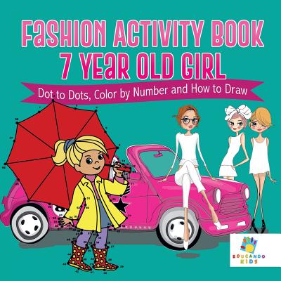 Fashion Activity Book 7 Year Old Girl - Dot to Dots, Color by Number and How to Draw - Educando Kids