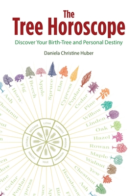 The Tree Horoscope: Discover Your Birth-Tree and Personal Destiny - Daniela Christine Huber
