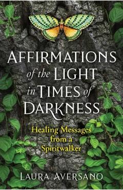 Poza produsului Affirmations of the Light in Times of Darkness: Healing Messages from a Spiritwalker - Laura Aversano
