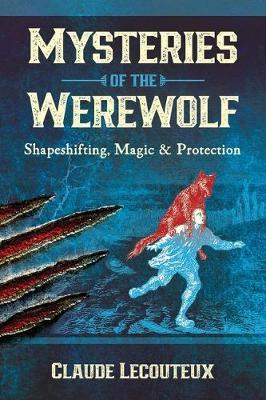 Mysteries of the Werewolf: Shapeshifting, Magic, and Protection - Claude Lecouteux