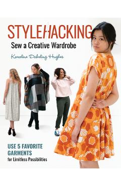 Coperta cărții 'Stylehacking, Sew a Creative Wardrobe: Use 5 Favorite Garments for Limitless Possibilities - Karoline Dahrling Hughes'