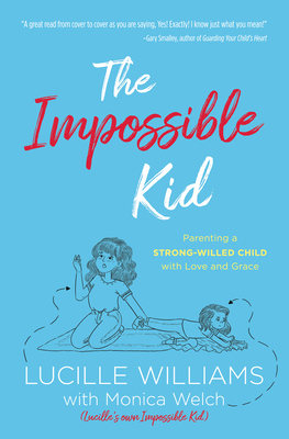 The Impossible Kid: Parenting a Strong-Willed Child with Love and Grace - Lucille Williams