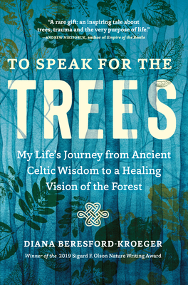 To Speak for the Trees: My Life's Journey from Ancient Celtic Wisdom to a Healing Vision of the Forest - Diana Beresford-kroeger