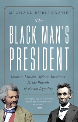 The Black Man's President: Abraham Lincoln, African Americans, and the Pursuit of Racial Equality - Michael Burlingame