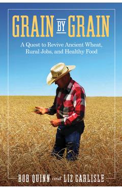Coperta cărții 'Grain by Grain: A Quest to Revive Ancient Wheat, Rural Jobs, and Healthy Food - Bob Quinn'
