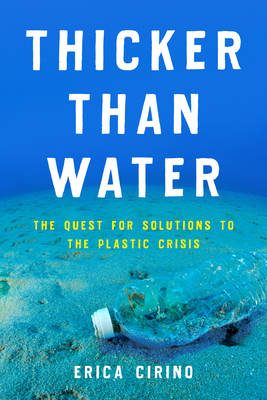 Thicker Than Water: The Quest for Solutions to the Plastic Crisis - Erica Cirino