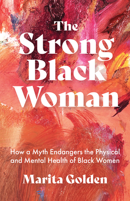 The Strong Black Woman: How a Myth Endangers the Physical and Mental Health of Black Women (African American Studies) - Marita Golden