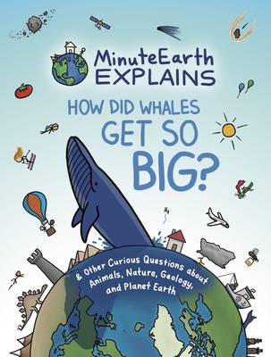 Minuteearth Explains: How Did Whales Get So Big? and Other Curious Questions about Animals, Nature, Geology, and Planet Earth - Minuteearth