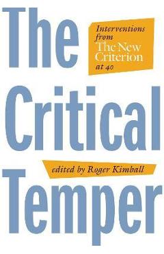 Coperta cărții 'The Critical Temper: Interventions from the New Criterion at 40 - Roger Kimball'
