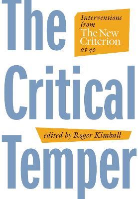 Coperta cărții 'The Critical Temper: Interventions from the New Criterion at 40 - Roger Kimball'
