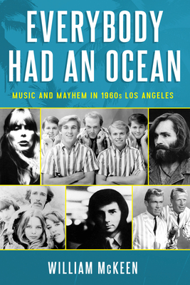 Everybody Had an Ocean: Music and Mayhem in 1960s Los Angeles - William Mckeen