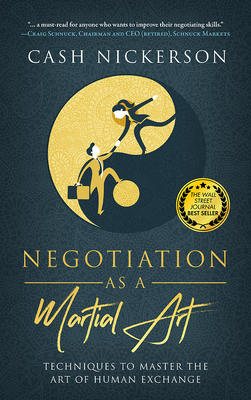 Negotiation as a Martial Art: Techniques to Master the Art of Human Exchange - Cash Nickerson