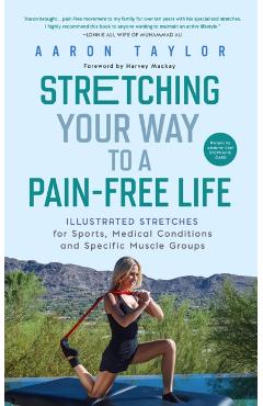 Stretching Your Way to a Pain-Free Life: Illustrated Stretches for Sports, Medical Conditions and Specific Muscle Groups - Aaron Taylor