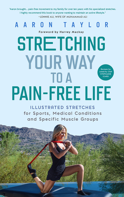 Stretching Your Way to a Pain-Free Life: Illustrated Stretches for Sports, Medical Conditions and Specific Muscle Groups - Aaron Taylor