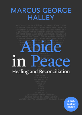 Abide in Peace: Healing and Reconciliation - Marcus George Halley