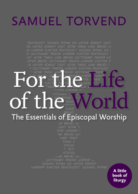 For the Life of the World: The Essentials of Episcopal Worship - Samuel Torvend