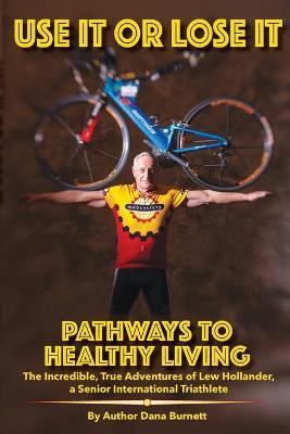 Use It or Lose It: Pathways to Healthy Living - Dana Burnett