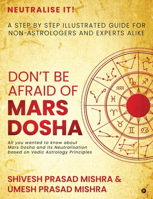 Don't be afraid of Mars Dosha: A step by step illustrated guide for Non-Astrologers and experts alike - Shivesh Prasad Mishra