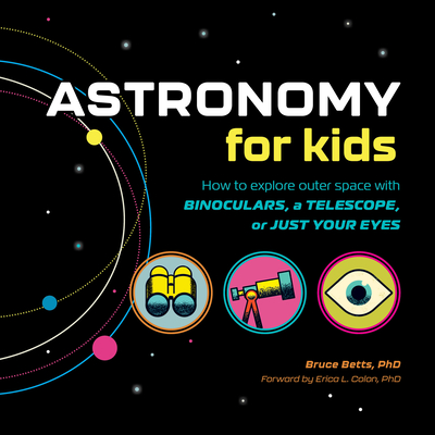 Astronomy for Kids: How to Explore Outer Space with Binoculars, a Telescope, or Just Your Eyes! - Bruce Betts
