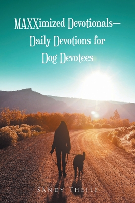 MAXXimized Devotionals - Daily Devotions for Dog Devotees - Sandy Theile