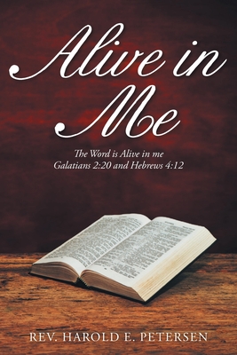 Alive in Me: The Word Is Alive in Me: Galatians 2:20 and Hebrews 4:12 - Harold E. Petersen