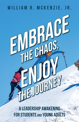 Embrace the Chaos, Enjoy the Journey: A Leadership Awakening for Students and Young Adults - Bill Mckenzie