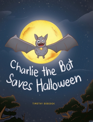 Charlie The Bat Saves Halloween - Timothy Babcock