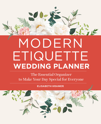 Modern Etiquette Wedding Planner: The Essential Organizer to Make Your Day Special for Everyone - Elisabeth Kramer