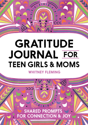 Gratitude Journal for Teen Girls and Moms: Shared Prompts for Connection and Joy - Whitney Fleming