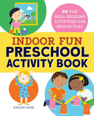 Indoor Fun Preschool Activity Book: 80 Fun Skill-Building Activities for Indoor Play - Kailan Carr