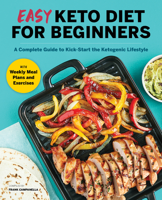 Easy Keto Diet for Beginners: A Complete Guide with Recipes, Weekly Meal Plans, and Exercises to Kick-Start the Ketogenic Lifestyle - Frank Campanella