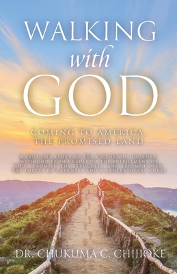 Walking with God: Coming to America, The Promised Land - Chukuma C. Chijioke