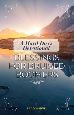A Hard Day's Devotional: Blessings for Bruised Boomers - Brad Wiewel